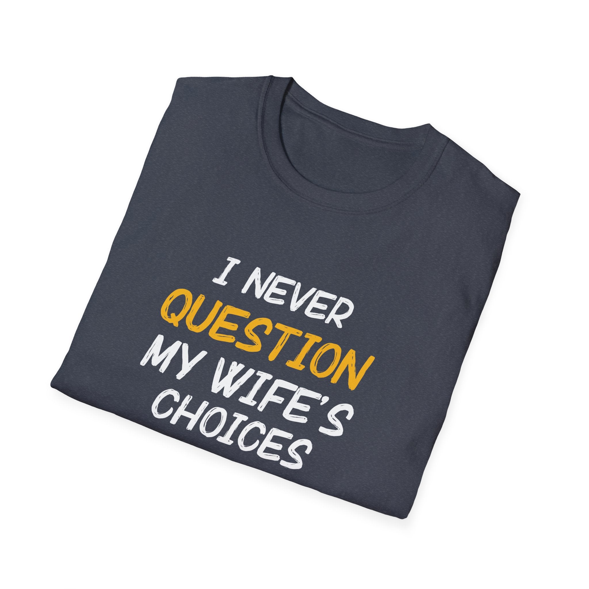 I Would Never Question My Wife's Choices Men's T-Shirt