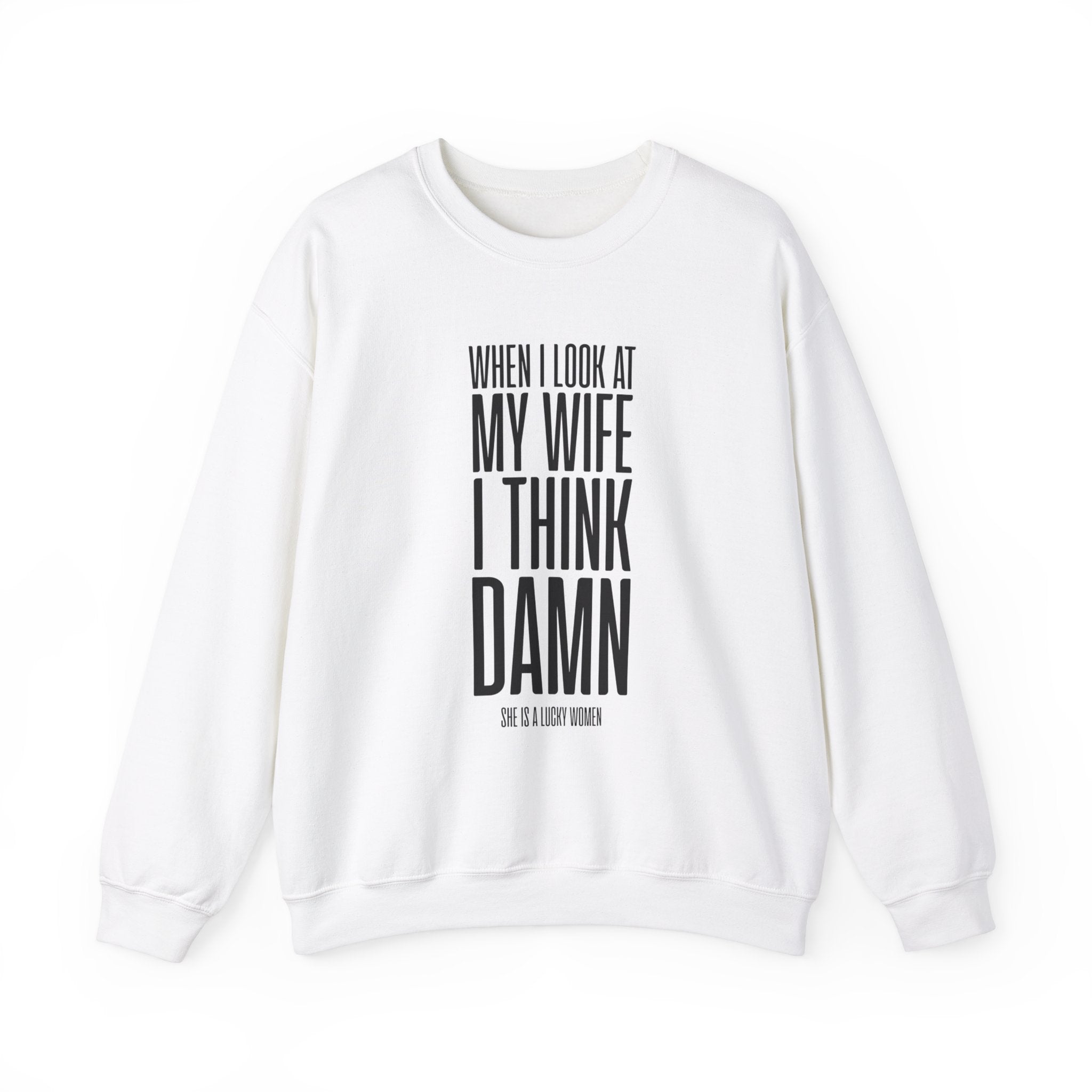 When I Look At My Wife I Think Damn Men's Sweatshirt