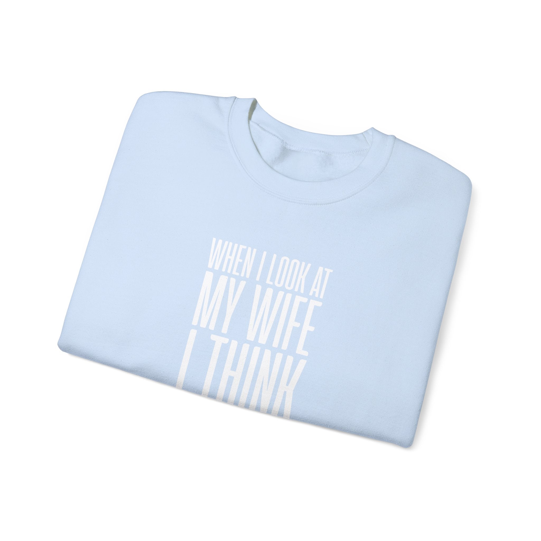 When I Look At My Wife I Think Damn Men's Sweatshirt