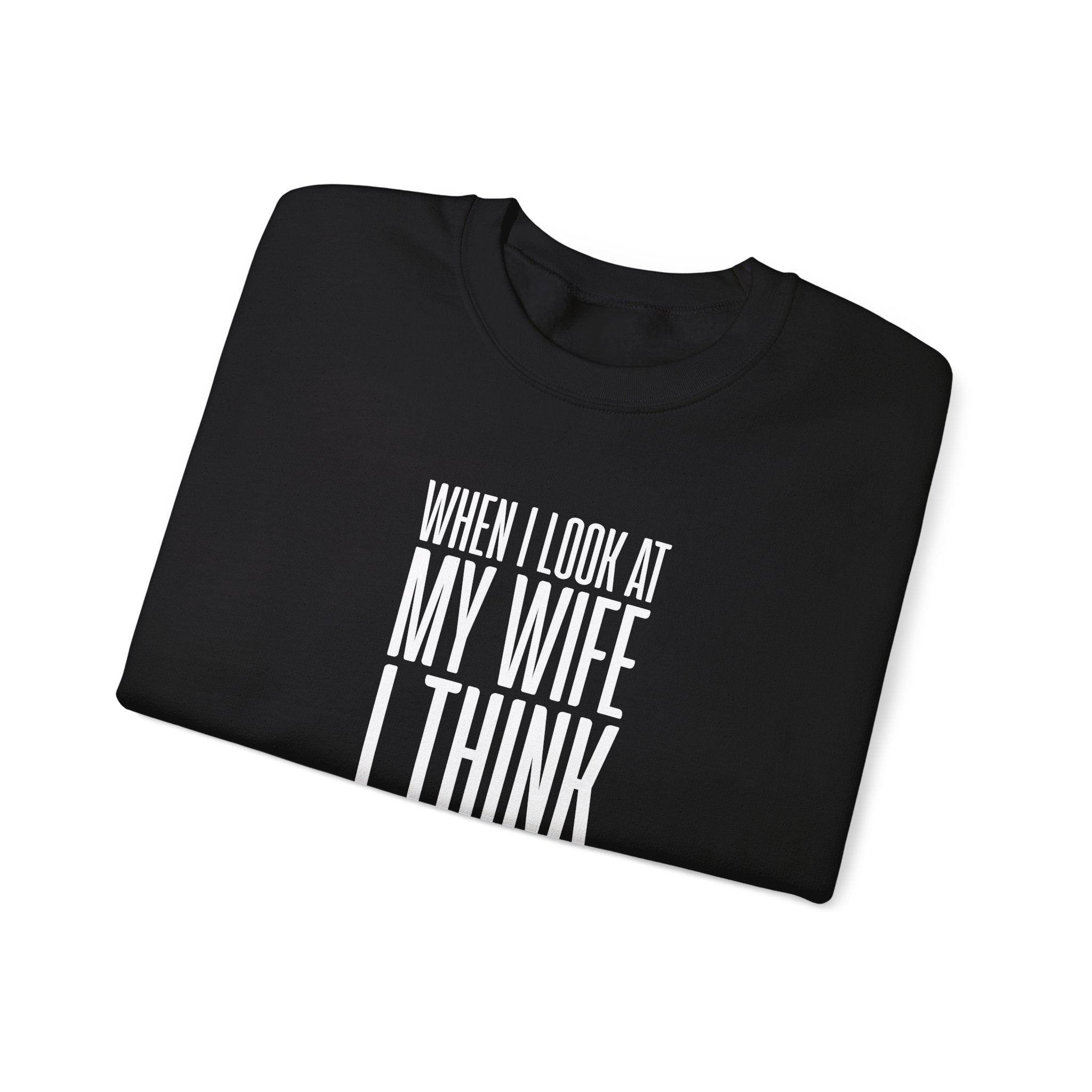 When I Look At My Wife I Think Damn Men's Sweatshirt