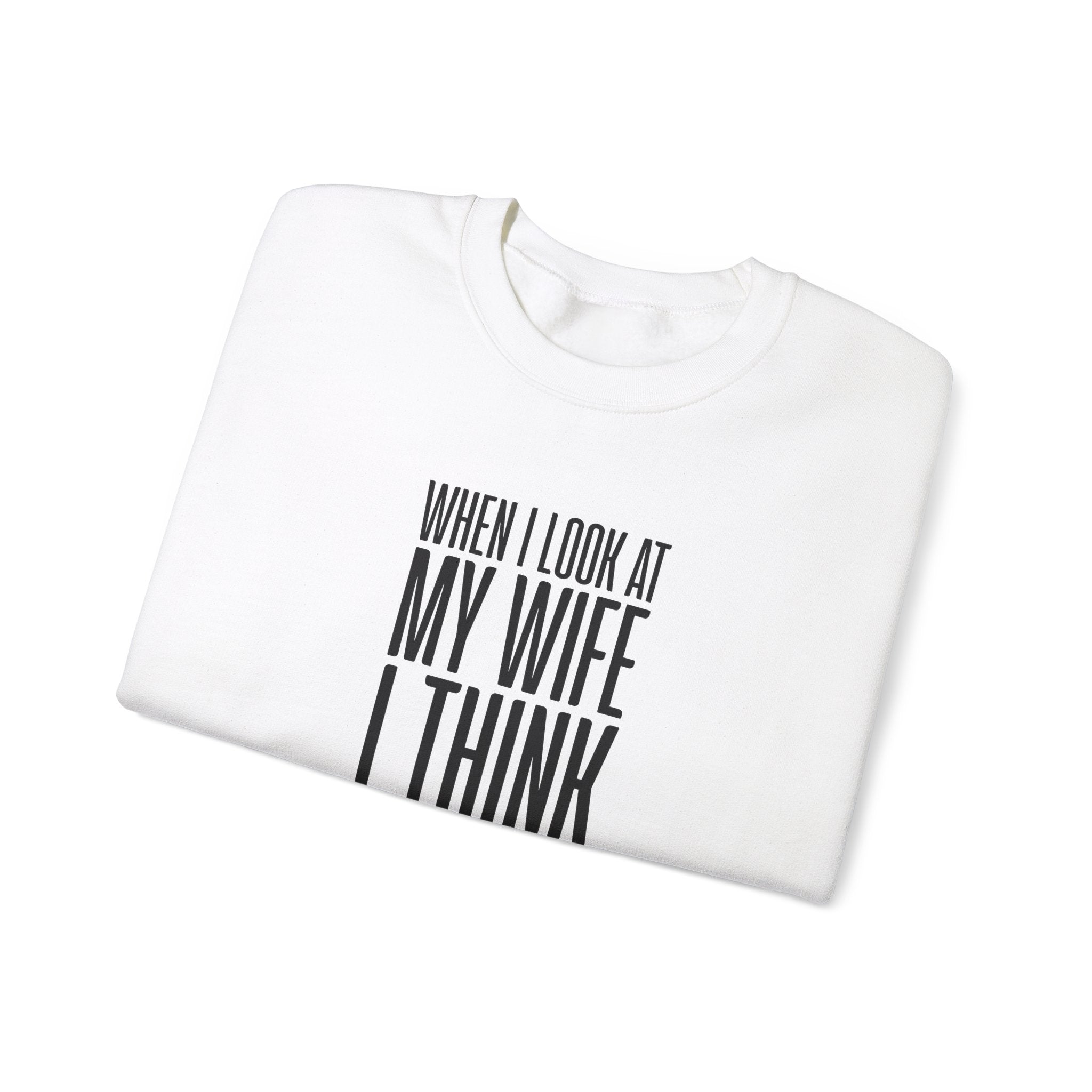 When I Look At My Wife I Think Damn Men's Sweatshirt