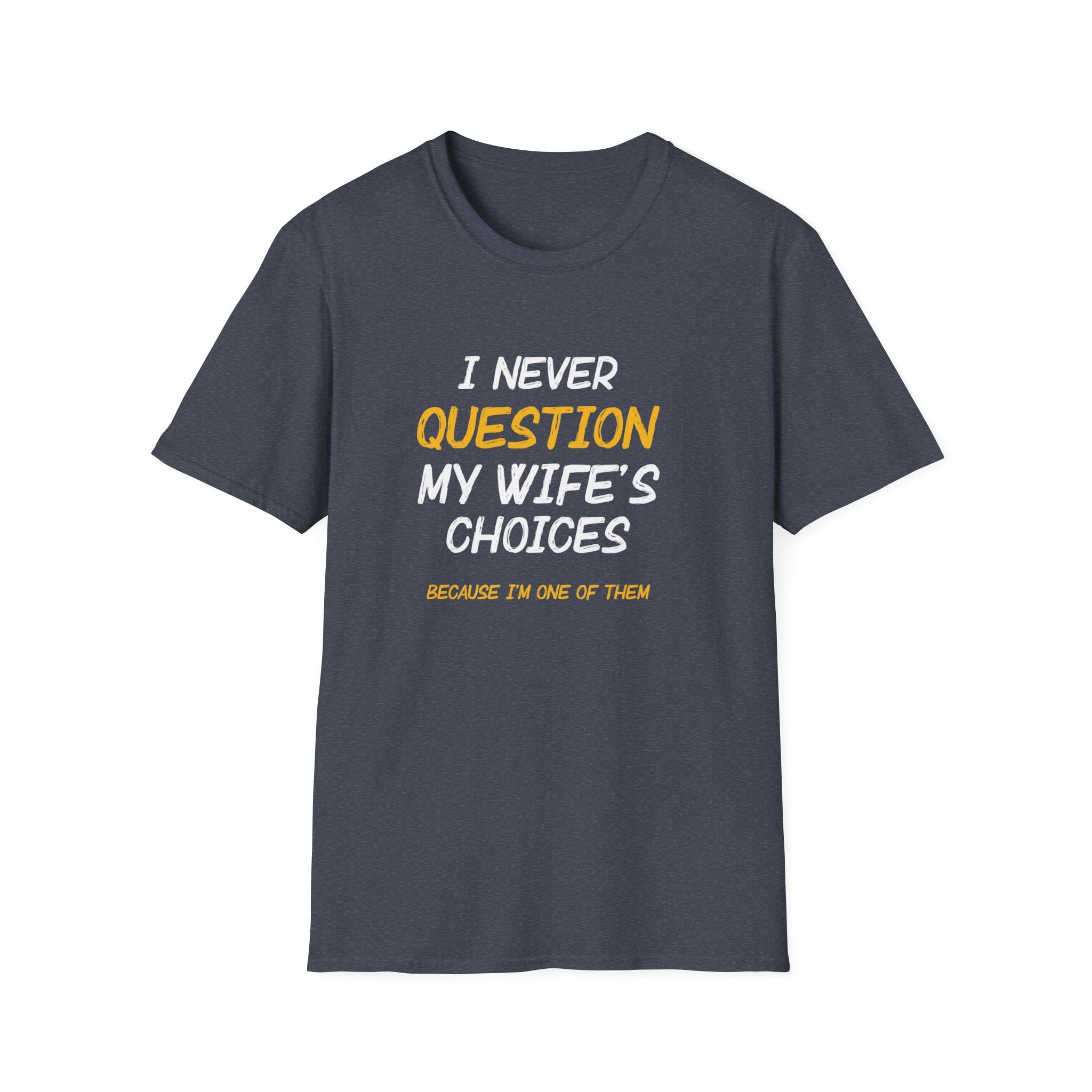 I Would Never Question My Wife's Choices Men's T-Shirt