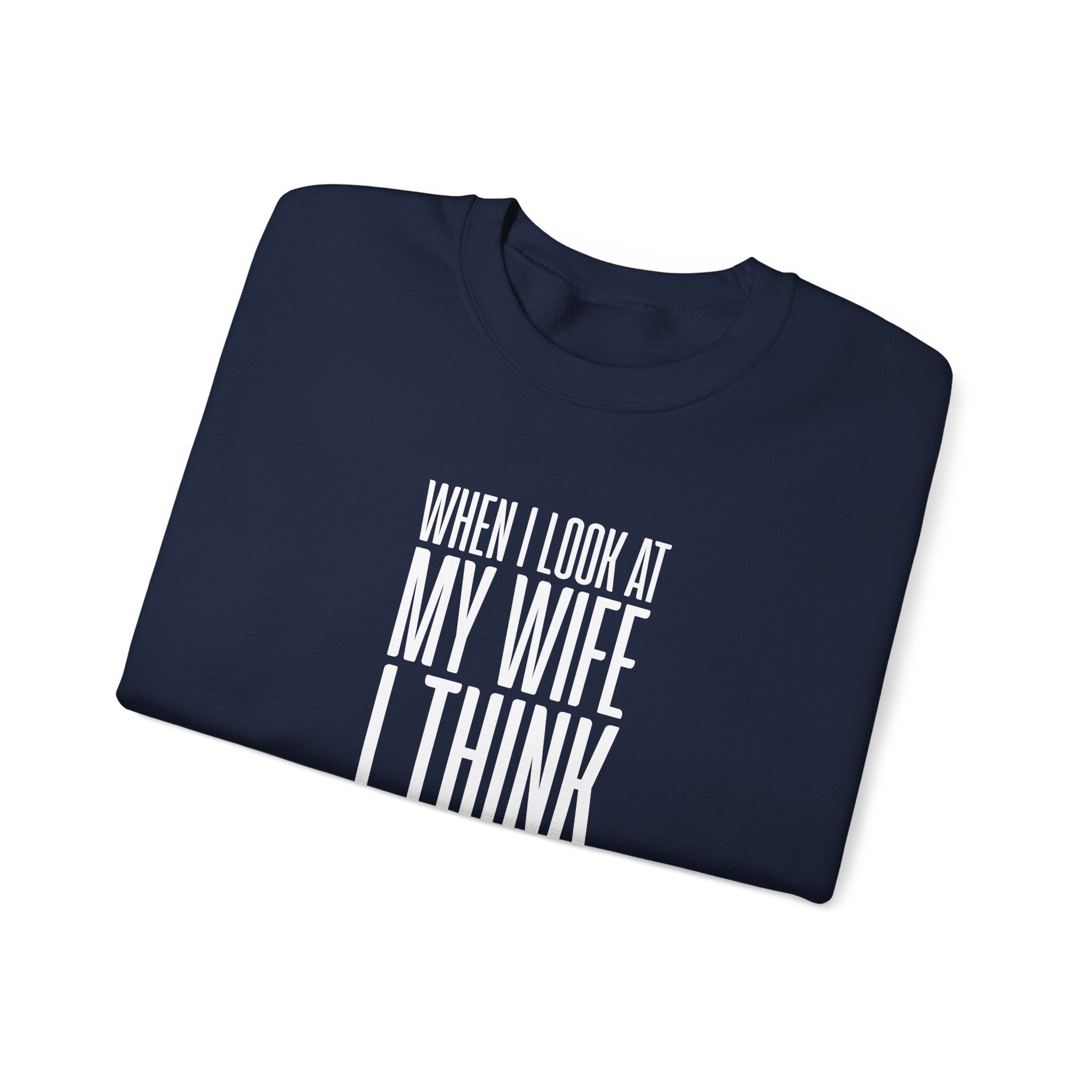 When I Look At My Wife I Think Damn Men's Sweatshirt